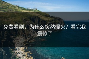 免费看剧，为什么突然爆火？看完我震惊了