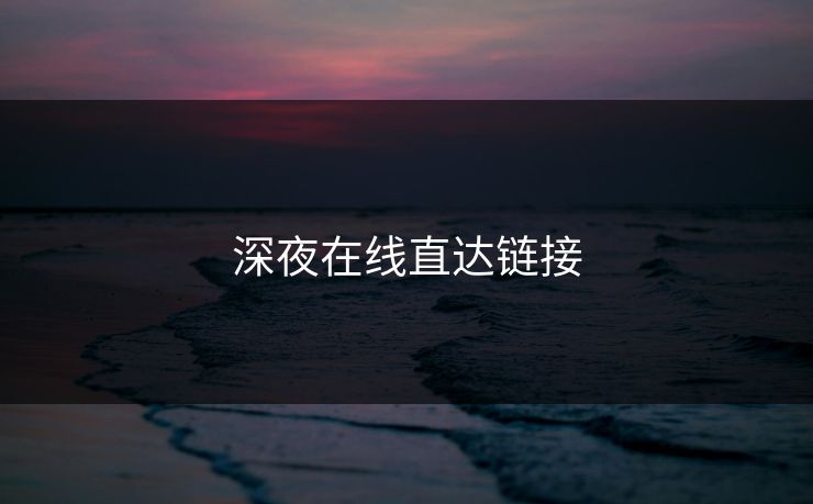 深夜在线直达链接 深夜在线直达链接