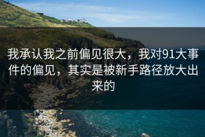 我承认我之前偏见很大，我对91大事件的偏见，其实是被新手路径放大出来的