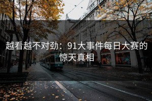 越看越不对劲：91大事件每日大赛的惊天真相