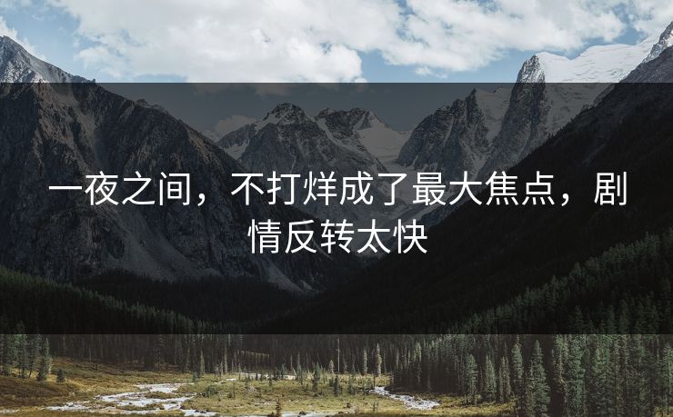 一夜之间，不打烊成了最大焦点，剧情反转太快